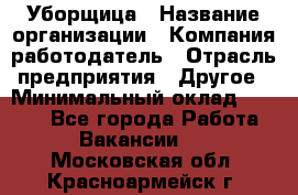 Уборщица › Название организации ­ Компания-работодатель › Отрасль предприятия ­ Другое › Минимальный оклад ­ 7 000 - Все города Работа » Вакансии   . Московская обл.,Красноармейск г.